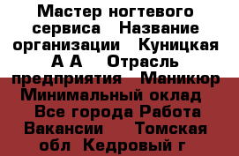 Мастер ногтевого сервиса › Название организации ­ Куницкая А.А. › Отрасль предприятия ­ Маникюр › Минимальный оклад ­ 1 - Все города Работа » Вакансии   . Томская обл.,Кедровый г.